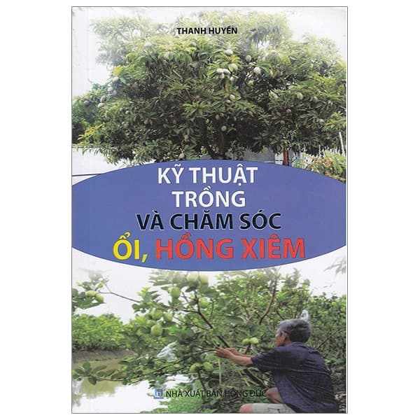 Sách Kỹ Thuật Trồng Và Chăm Sóc Ổi, Hồng Xiêm - Thanh Huyền