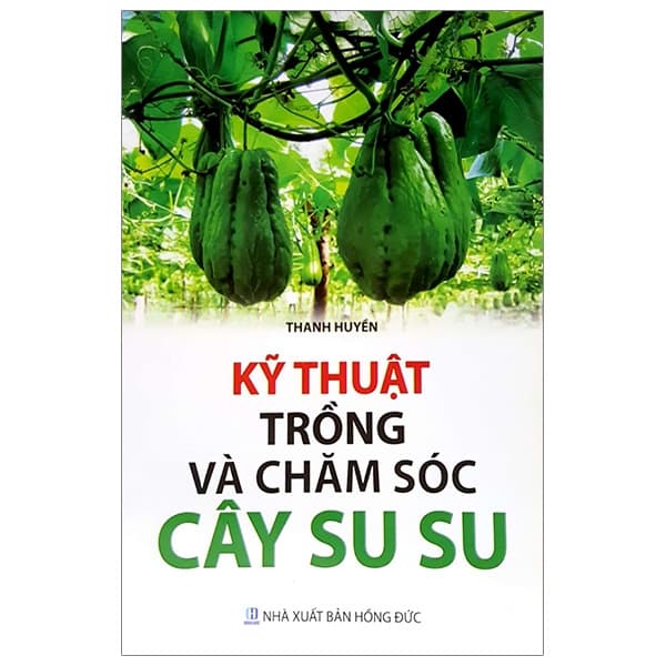 Sách Kỹ Thuật Trồng Và Chăm Sóc Cây Su Su - Thanh Huyền