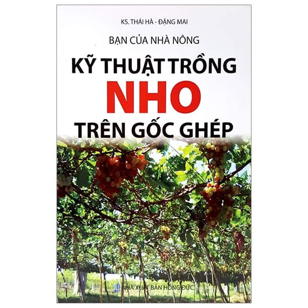 Sách Bạn Của Nhà Nông - Kỹ Thuật Trồng Nho Trên Gốc Ghép - Thanh Huyền