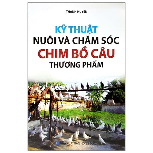 Sách Kỹ Thuật Nuôi Và Chăm Sóc Chim Bồ Câu Thương Phẩm - Thanh Huyền