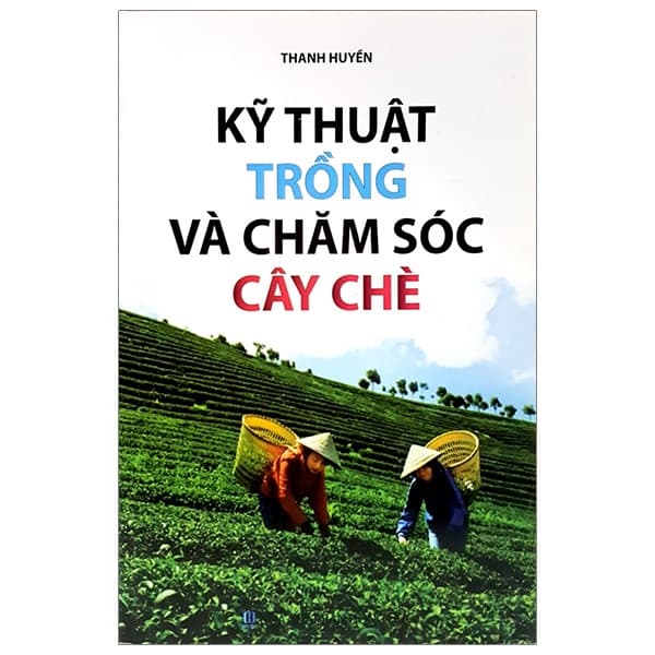Sách Kỹ Thuật Trồng Và Chăm Sóc Cây Chè - Thanh Huyền