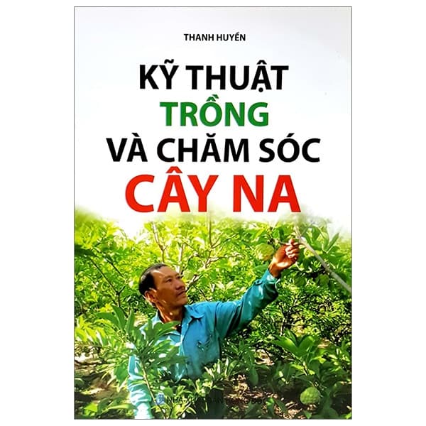 Sách Kỹ Thuật Trồng Và Chăm Sóc Cây Na - Thanh Huyền