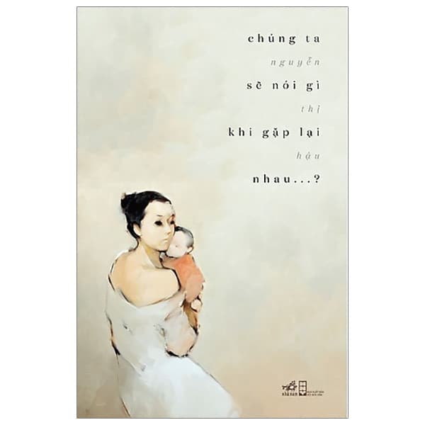 Sách Chúng Ta Sẽ Nói Gì Khi Gặp Lại Nhau - Nguyễn Thị Hậu