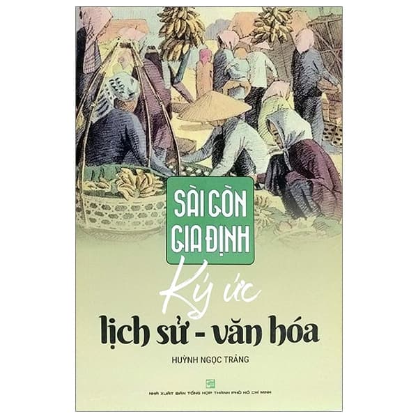 Sách Sài Gòn Gia Định: Ký Ức Lịch Sử - Văn Hoá (Tái Bản 2019) - Huỳnh Ngọc Trảng