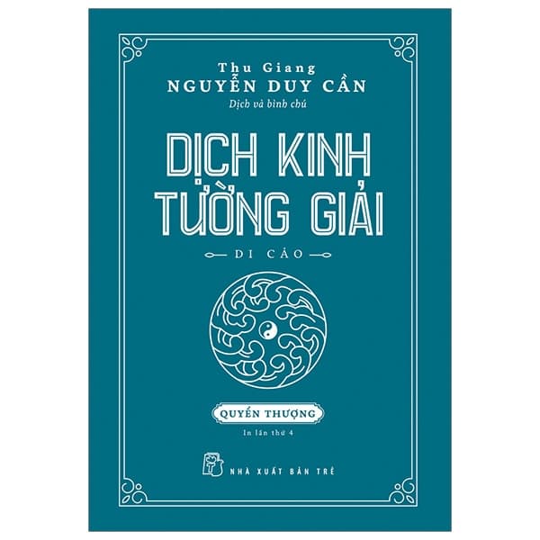 Sách Dịch Kinh Tường Giải (Di Cảo): Quyển Thượng - Thu Giang Nguyễn Duy Cần