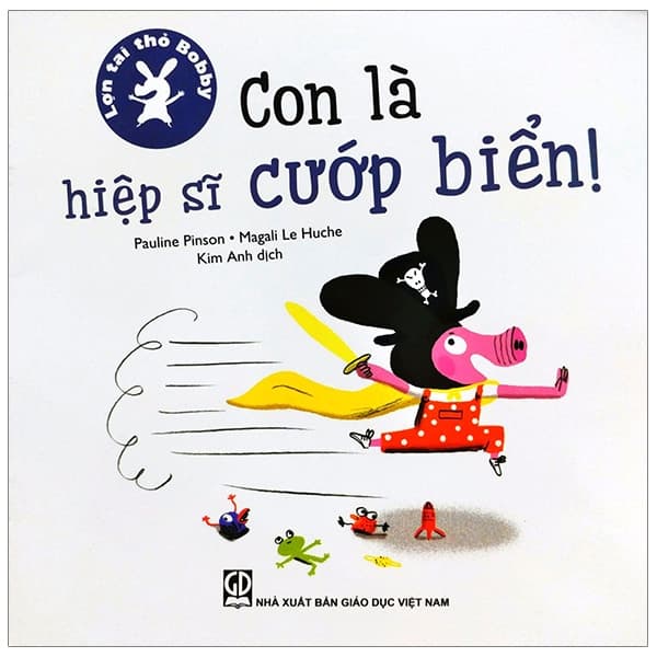 Sách Lợn Tai Thỏ Bobby - Con Là Hiệp Sĩ Cướp Biển!