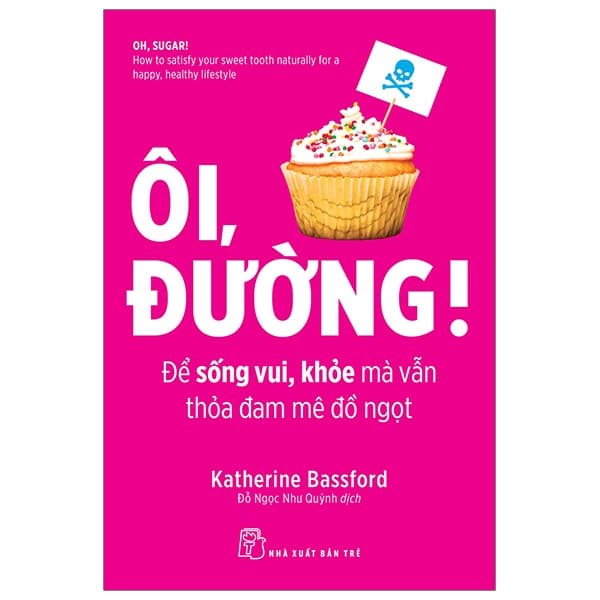 Sách Ôi, Đường! Để Sống Vui, Khỏe Mà Vẫn Thỏa Đam Mê Đồ Ngọt - Katherine Bassford