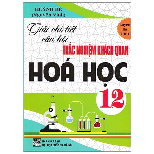 Sách Giải Chi Tiết Câu Hỏi Trắc Nghiệm Khách Quan Hóa Học 12 - Huỳnh Bé