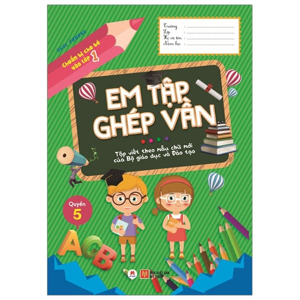 Sách Chuẩn Bị Cho Bé Vào Lớp 1 - Em Tập Ghép Vần - Quyển 5 (Tái Bản - Ngọc Phương
