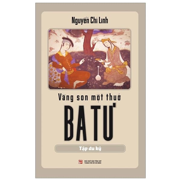 Sách Vàng Son Một Thuở Ba Tư (Tập Du Ký) - Nguyễn Chí Linh