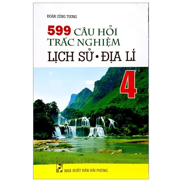 Sách 599 Câu Hỏi Trắc Nghiệm Lịch Sử - Địa Lí 4 - Đoàn Công Tương
