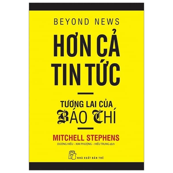 Sách Hơn Cả Tin Tức - Tương Lai Của Báo Chí (Tái Bản 2020) - Mitchell Stephens