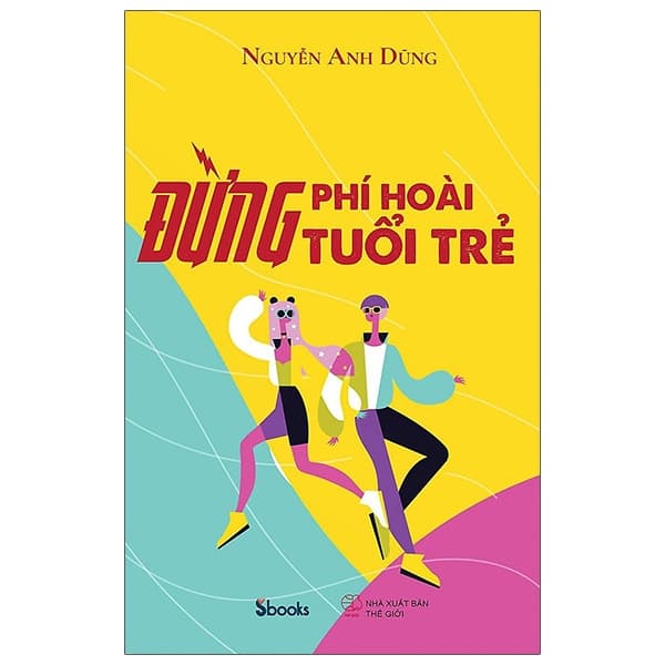 Sách Đừng Phí Hoài Tuổi Trẻ - Nguyễn Anh Dũng