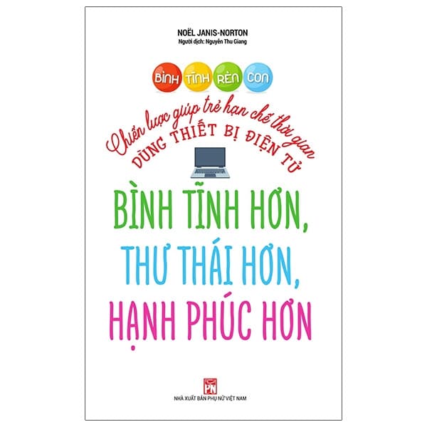 Sách Bình Tĩnh Rèn Con - Chiến Lược Giúp Trẻ Hạn Chế Thời Gian Dùng - Noel Janis