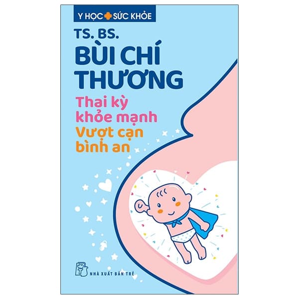 Sách Y Học Sức Khỏe - Thai Kỳ Khỏe Mạnh - Vượt Cạn Bình An - TS BS Bùi Chí Thương