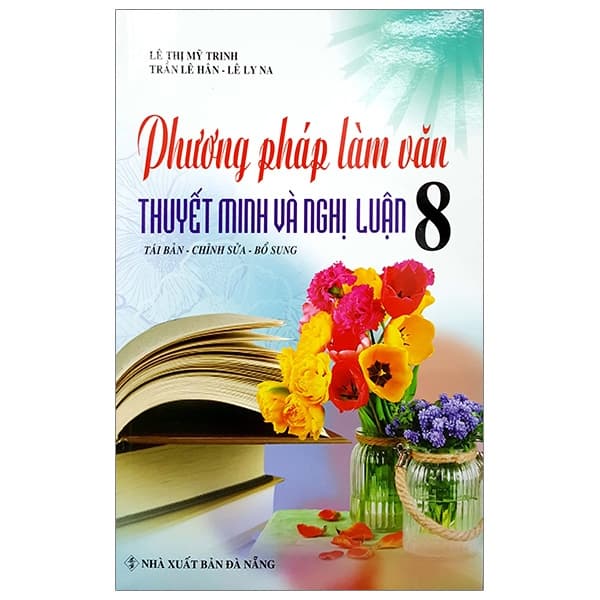 Sách Phương Pháp Làm Văn Thuyết Minh Và Nghị Luận 8 - Lê Thị Mỹ Trinh