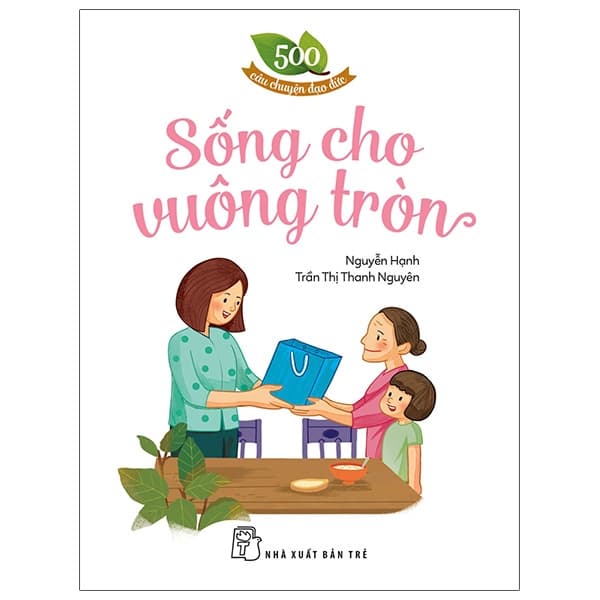 Sách 500 Câu Chuyện Đạo Đức - Sống Cho Vuông Tròn - Trần Nguyên Đạo