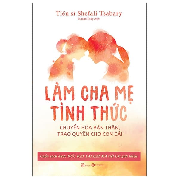 Sách Làm Cha Mẹ Tỉnh Thức (Tái Bản 2023) - Tiến sĩ Shefali Tsabary