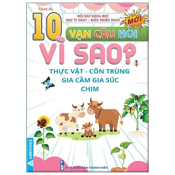 Sách 10 Vạn Câu Hỏi Vì Sao? - Thực Vật - Côn Trùng - Gia Cầm - Gia Súc - Chính An
