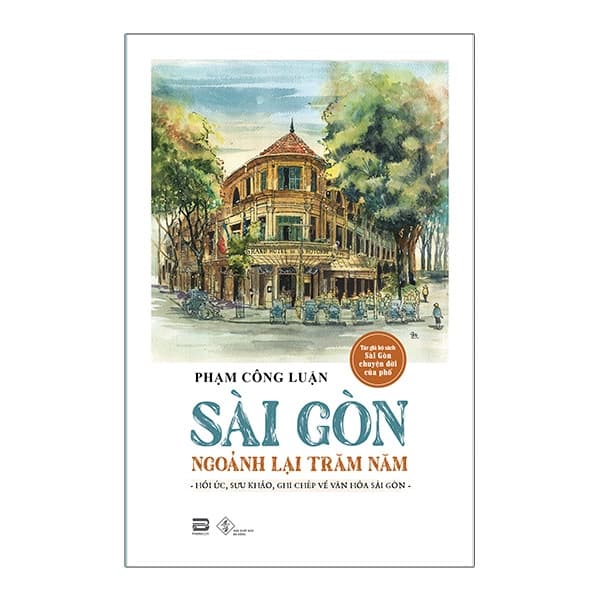 Sách Sài Gòn Ngoảnh Lại Trăm Năm - Phạm Công Luận