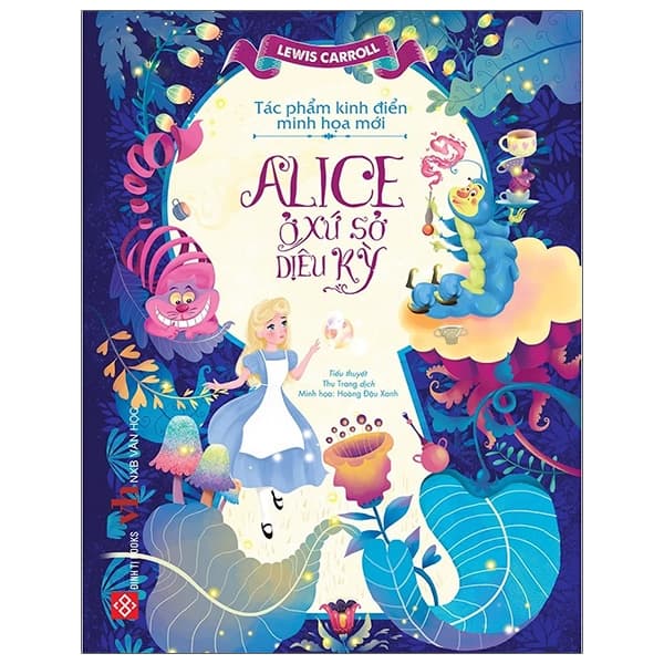 Sách Tác Phẩm Kinh Điển Minh Họa Mới - Alice Ở Xứ Sở Diệu Kỳ - Lewis Carroll