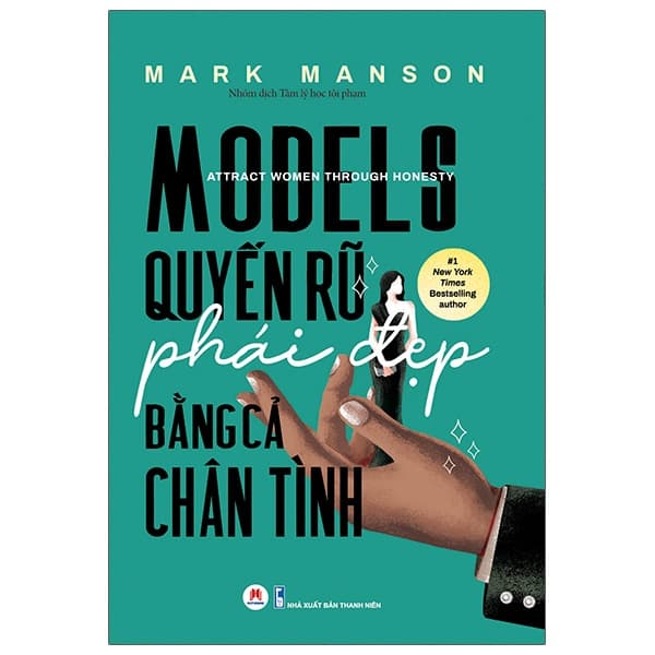 Sách Models: Quyến Rũ Phái Đẹp Bằng Cả Chân Tình - Mark Manson