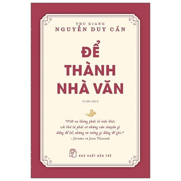 Sách Để Thành Nhà Văn (Tái Bản 2021) - Thu Giang Nguyễn Duy Cần