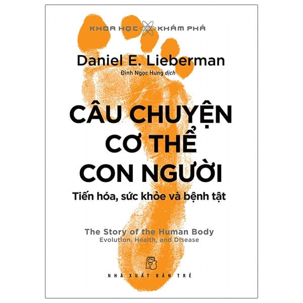 Sách Khoa Học Khám Phá - Câu Chuyện Cơ Thể Con Người: Tiến Hóa, Sức - Daniel E Lieberman