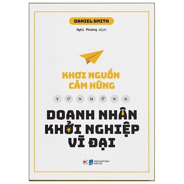 Sách Khơi Nguồn Cảm Hứng Từ Những Doanh Nhân Khởi Nghiệp Vĩ Đại - Daniel Smith
