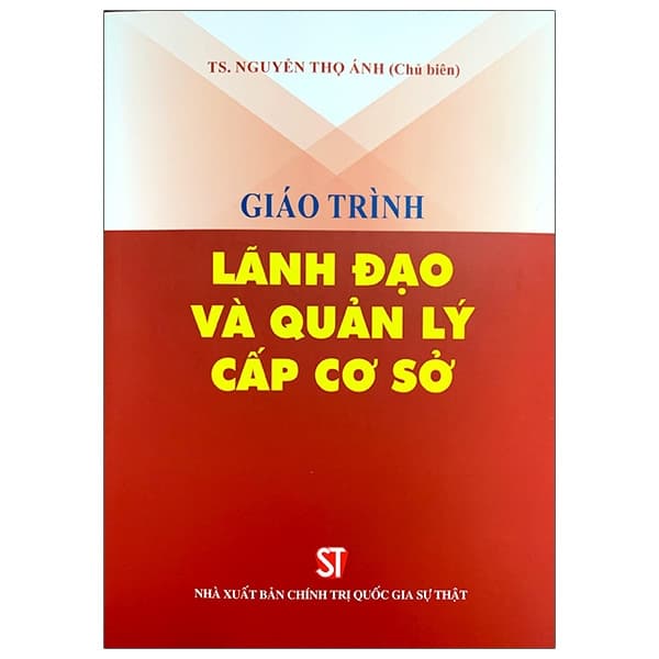 Sách Giáo Trình Lãnh Đạo Và Quản Lý Cấp Cơ Sở - TS Nguyễn Thọ Ánh