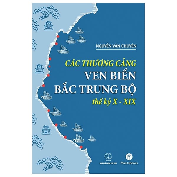 Sách Các Thương Cảng Ven Biển Bắc Trung Bộ Thế Kỷ X - XIX - Nguyễn Văn Chuyên