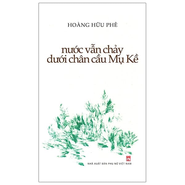 Sách Nước Vẫn Chảy Dưới Chân Cầu Mụ Kề - Hoàng Hữu Phê