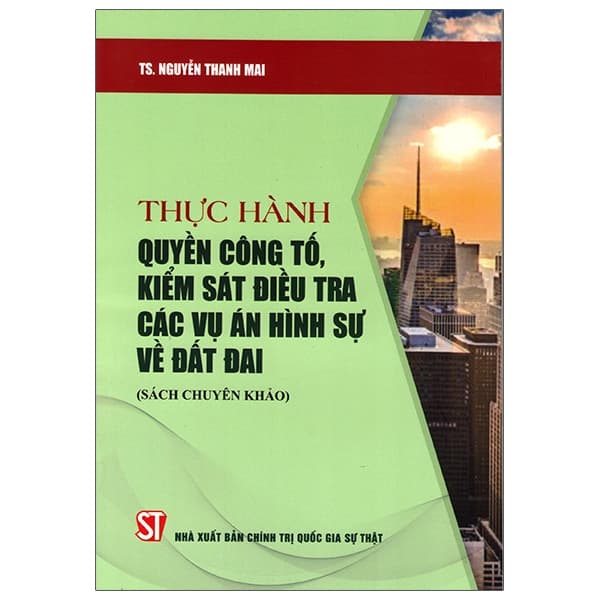 Sách Thực Hành Quyền Công Tố, Kiểm Sát Điều Tra Các Vụ Án Hình Sự - TS Nguyễn Thanh Mai