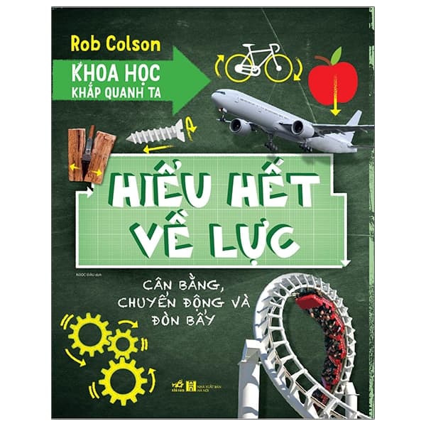 Sách Khoa Học Khắp Quanh Ta - Hiểu Hết Về Lực - Rob Colson