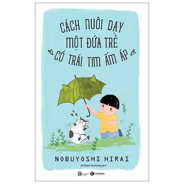 Sách Cách Nuôi Dạy Một Đứa Trẻ Có Trái Tim Ấm Áp (Tái Bản 2021) - Nobuyoshi Hirai