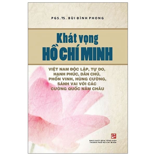 Sách Khát Vọng Hồ Chí Minh - Việt Nam Độc Lập, Tự Do, Hạnh Phúc, Dâ - PGS TS Bùi Đình Phong