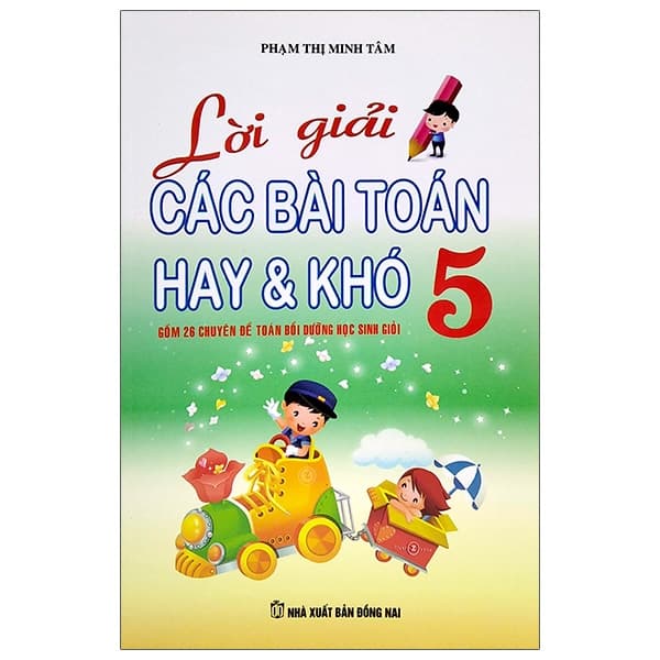 Sách Lời Giải Các Bài Toán Hay & Khó Lớp 5 (Tái Bản) - Phạm Thị Minh Tâm