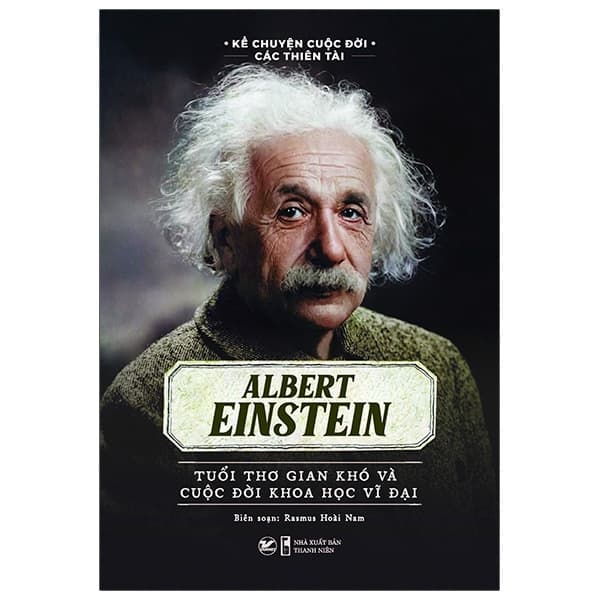 Sách Kể Chuyện Cuộc Đời Các Thiên Tài: Albert Einstein - Tuổi Thơ Gian - Rasmus Hoài Nam