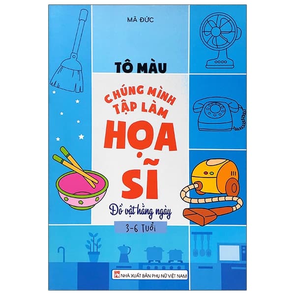 Sách Tô Màu Chúng Mình Tập Làm Họa Sĩ - 3-6 Tuổi - Đồ Vật Hàng Ngày - Mã Đức