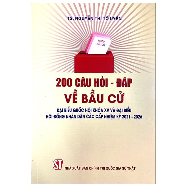 Sách 200 Câu Hỏi - Đáp Về Bầu Cử Đại Biểu Quốc Hội Khóa XV Và Đ - TS Nguyễn Thị Tố Uyên