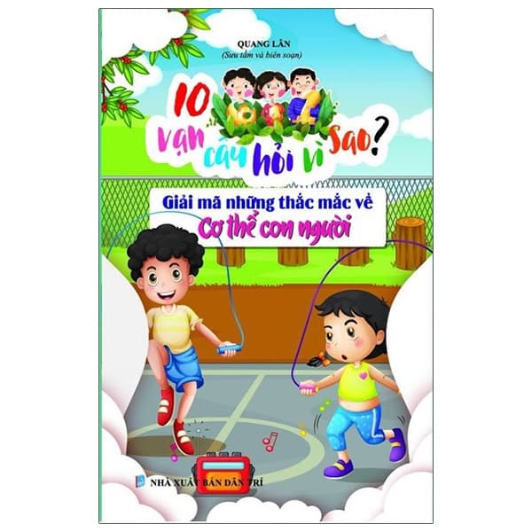 Sách 10 Vạn Câu Hỏi Vì Sao - Giải Mã Những Thắc Mắc Về Cơ Thể Ngư - Quang Lân