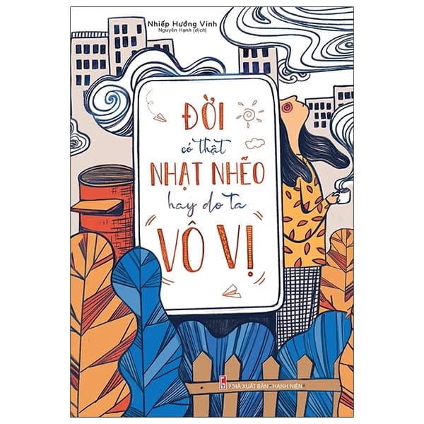 Sách Đời Có Thật Nhạt Nhẽo Hay Do Ta Vô Vị - Nhiếp Hướng Vinh