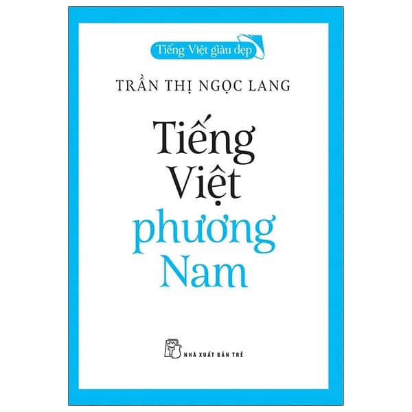 Sách Tiếng Việt Phương Nam - Tiếng Việt Giàu Đẹp - Trần Thị Ngọc Lang