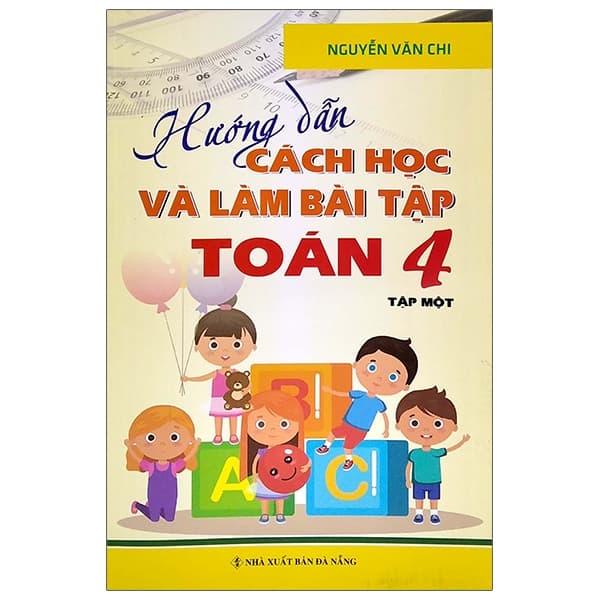 Sách Hướng Dẫn Cách Học Và Làm Bài Tập Toán 4 - Tập 1 - Nguyễn Văn Chi