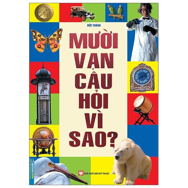 Sách Mười Vạn Câu Hỏi Vì Sao (Tái Bản 2024) - Thanh Thanh