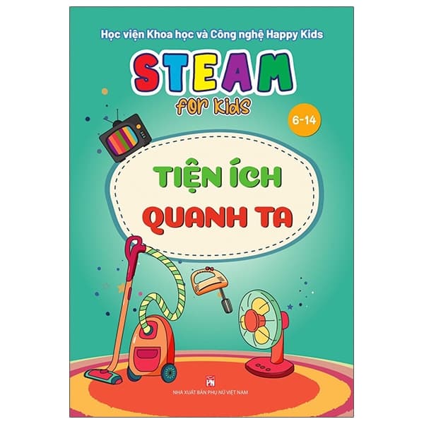 Sách Steam For Kids: Tiện Ích Quanh Ta (6-14 Tuổi) - Học viện Khoa học và Công nghệ Happy kids
