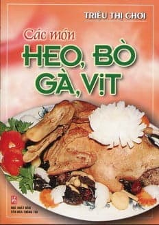 Sách Các Món Heo, Bò, Gà, Vịt (Tái Bản) - Triệu Thị Chơi