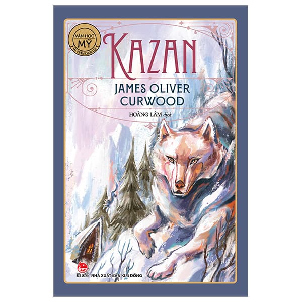 Sách Tác Phẩm Chọn Lọc - Văn Học Mỹ - Kazan - James Oliver Curwood