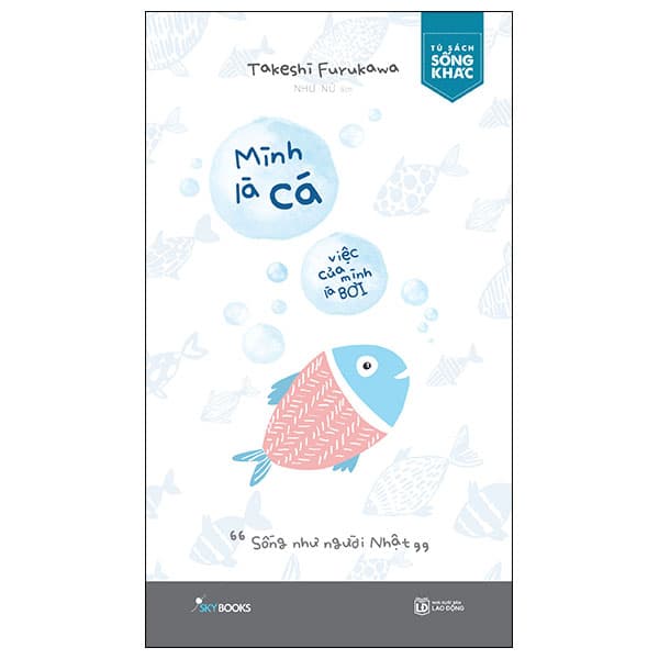 Sách Mình Là Cá, Việc Của Mình Là Bơi - Sống Như Người Nhật (Tái B� - Takeshi Furukawa