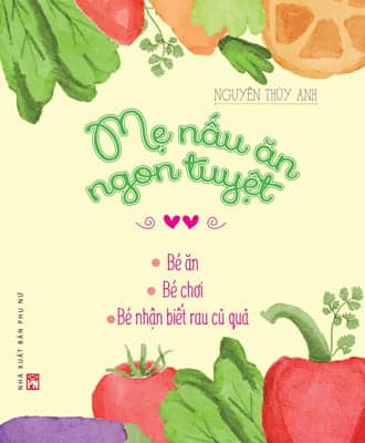 Sách Mẹ Nấu Ăn Ngon Tuyệt - Tập 2 - (Bé Ăn - Bé Chơi - Bé Nhận Biết - An